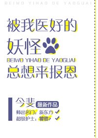 《被我医好的妖怪总想来报恩》