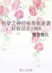 《快穿之神经病帮你逆袭二:好好活在1966》