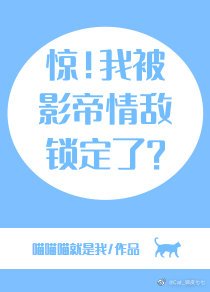 惊!我被影帝情敌锁定了?