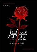 厚愛(作者:半截白菜)