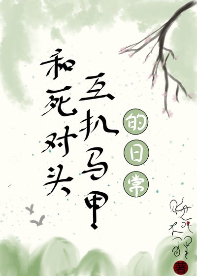 《和死對頭互扒馬甲的日常》