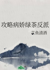 攻略病嬌綠茶反派