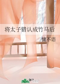 《将太子错认成竹马后 》