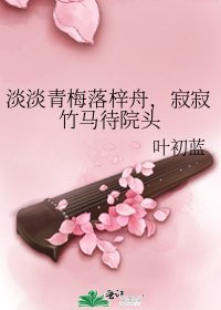 《淡淡青梅落梓舟,寂寂竹馬待院頭》