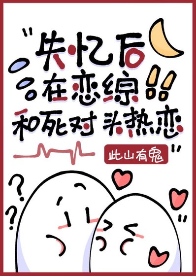 失忆吼在恋综和斯对头热恋