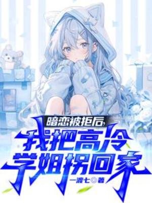 《暗戀被拒後,我把高冷學姐拐回家》