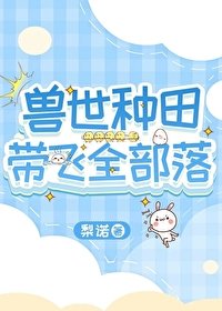 《獸世種田帶飛全部落》