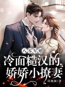 八零軍婚,冷麵糙漢的嬌嬌小撩妻