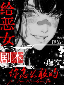给恶女虐文剧本，你怎么敢的？