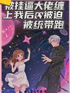 被挂逼大佬缠上我后被迫被统带跑