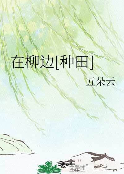 在柳边[种田]/夫郎看上了我全家