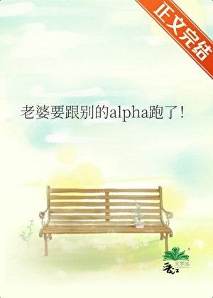 《老婆要跟别的alpha跑了!》