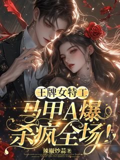 王牌女特工,馬甲A爆殺瘋全場!/軍方大佬藏不住!她是黑道真千金