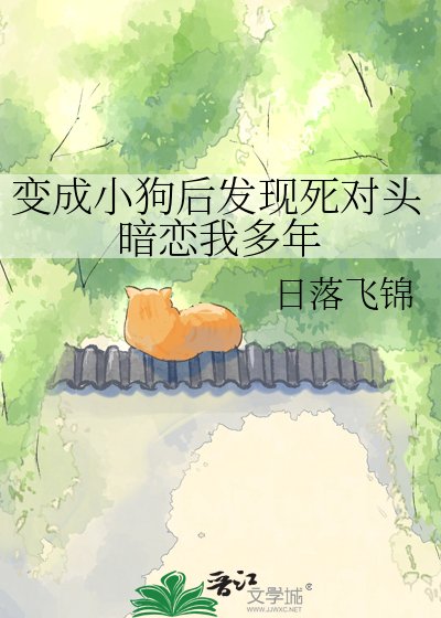 變成小狗後發現死對頭暗戀我多年