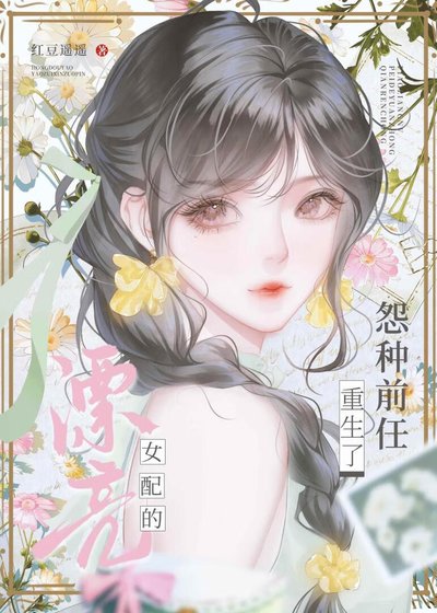 《漂亮女配的怨種前任重生了》